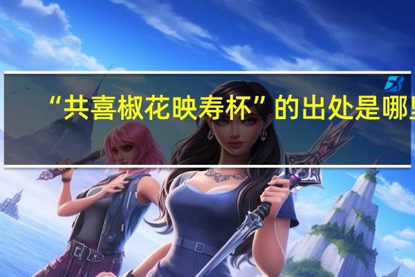 “共喜椒花映寿杯”的出处是哪里