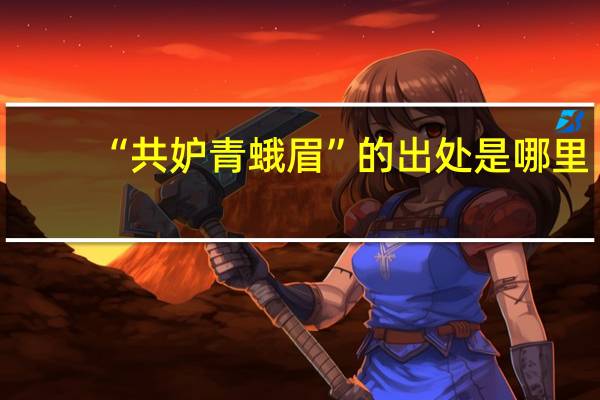“共妒青蛾眉”的出处是哪里