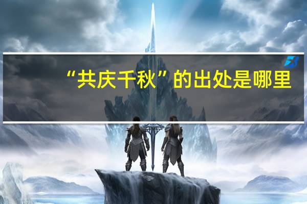 “共庆千秋”的出处是哪里