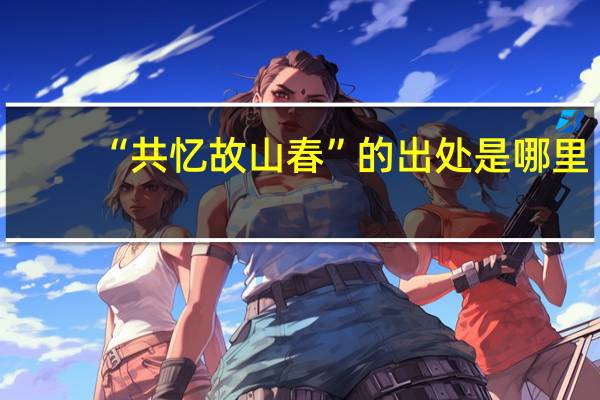 “共忆故山春”的出处是哪里