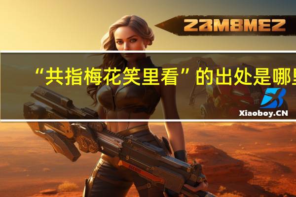 “共指梅花笑里看”的出处是哪里