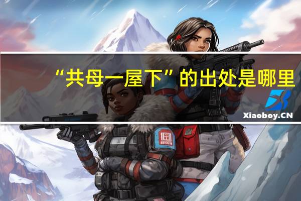 “共母一屋下”的出处是哪里