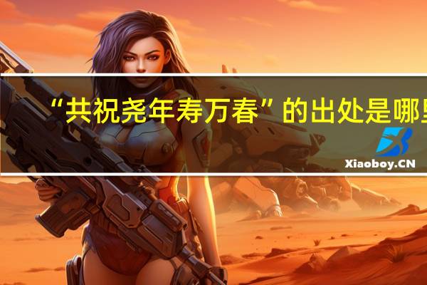 “共祝尧年寿万春”的出处是哪里