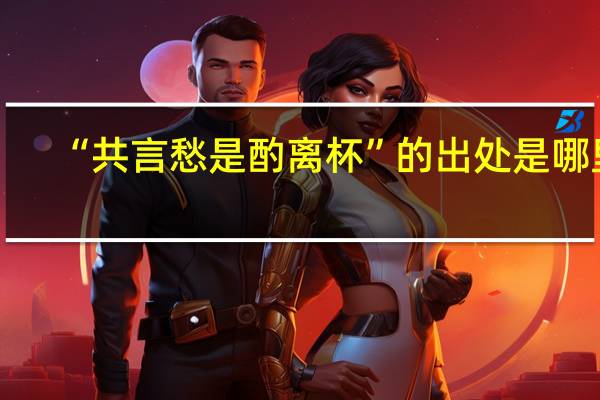 “共言愁是酌离杯”的出处是哪里