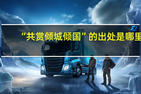 “共赏倾城倾国”的出处是哪里