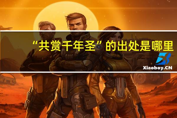 “共赏千年圣”的出处是哪里