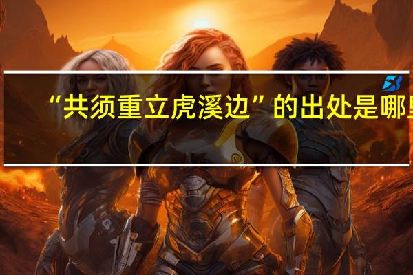 “共须重立虎溪边”的出处是哪里