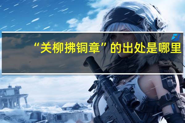 “关柳拂铜章”的出处是哪里
