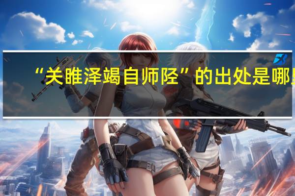 “关睢泽竭自师陉”的出处是哪里