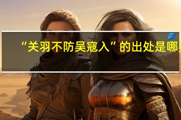 “关羽不防吴寇入”的出处是哪里