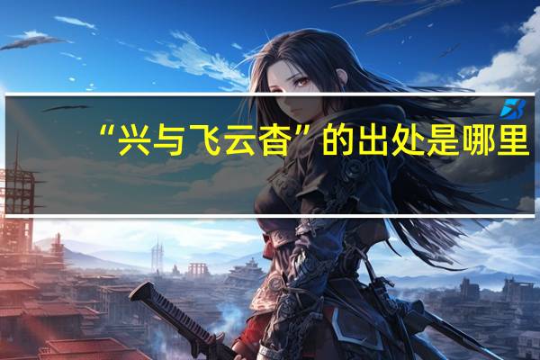 “兴与飞云杳”的出处是哪里