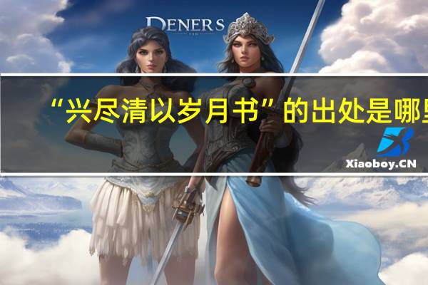 “兴尽清以岁月书”的出处是哪里