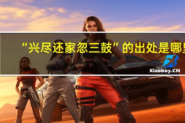 “兴尽还家忽三鼓”的出处是哪里