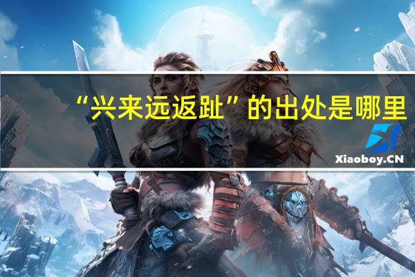 “兴来远返趾”的出处是哪里