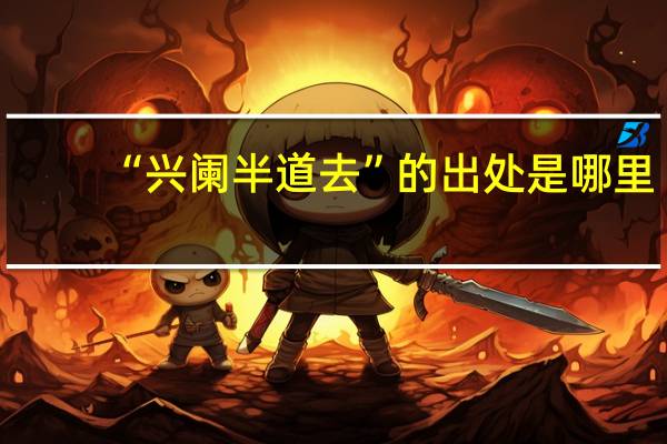 “兴阑半道去”的出处是哪里