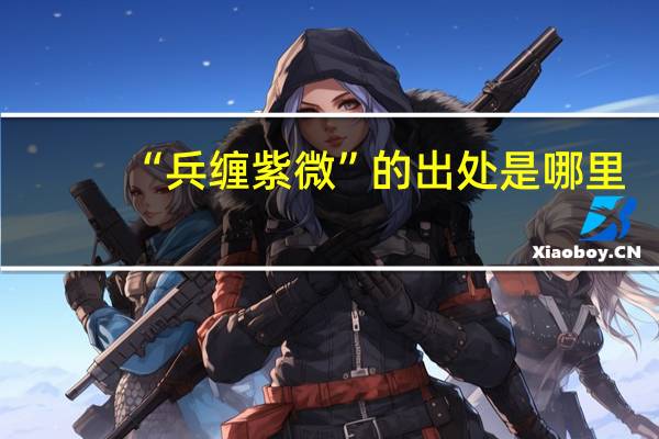 “兵缠紫微”的出处是哪里