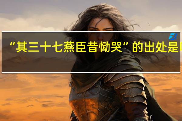 “其三十七燕臣昔恸哭”的出处是哪里