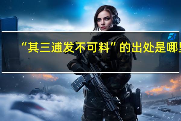 “其三逋发不可料”的出处是哪里