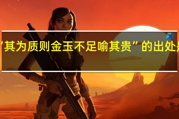 “其为质则金玉不足喻其贵”的出处是哪里