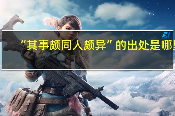 “其事颇同人颇异”的出处是哪里