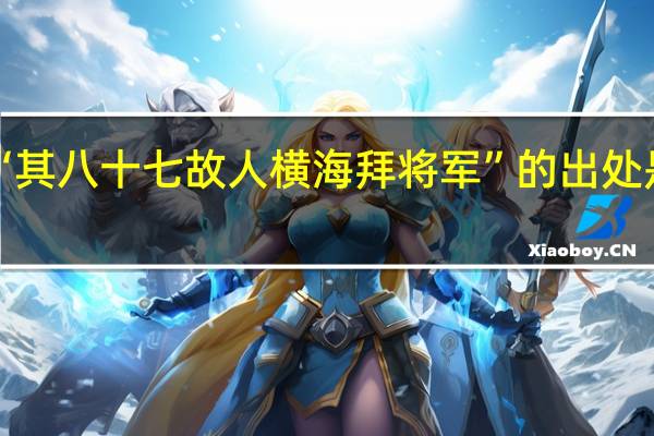 “其八十七故人横海拜将军”的出处是哪里