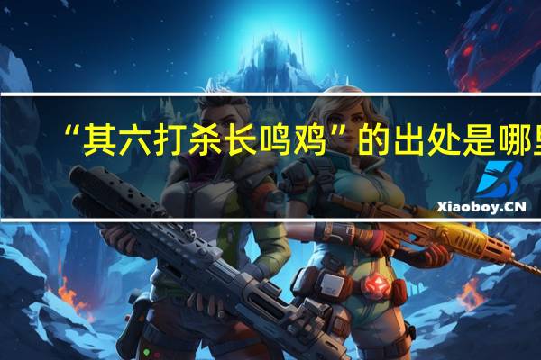 “其六打杀长鸣鸡”的出处是哪里