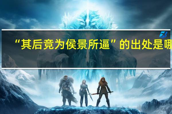 “其后竞为侯景所逼”的出处是哪里