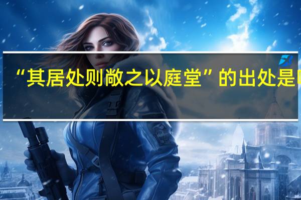 “其居处则敞之以庭堂”的出处是哪里