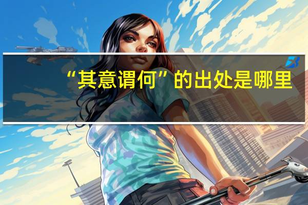 “其意谓何”的出处是哪里