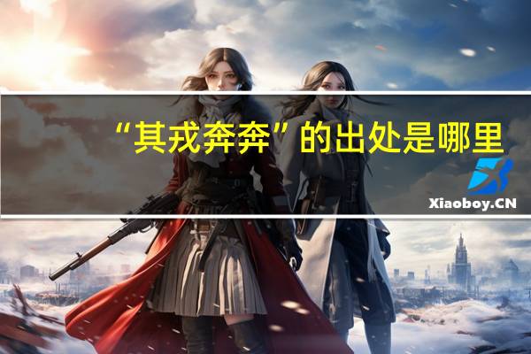 “其戎奔奔”的出处是哪里