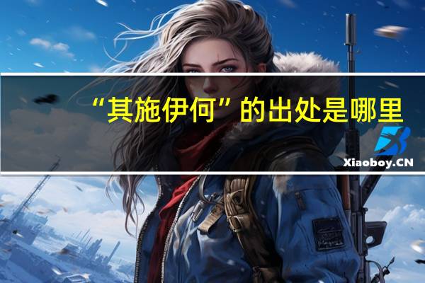 “其施伊何”的出处是哪里
