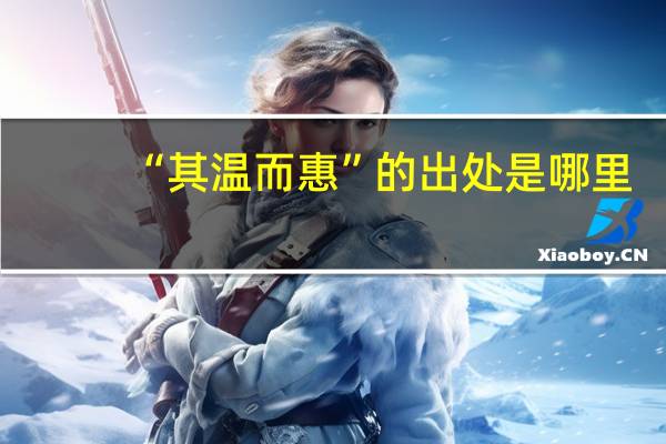 “其温而惠”的出处是哪里