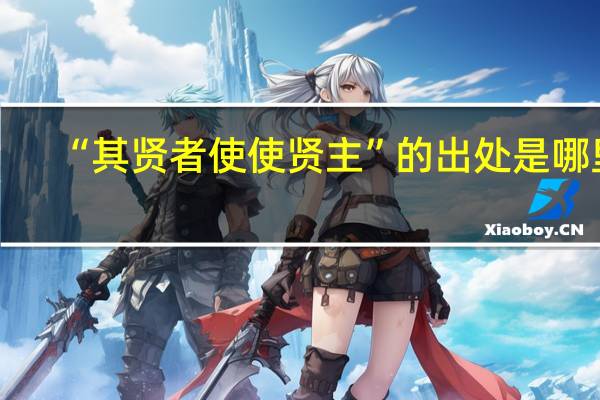 “其贤者使使贤主”的出处是哪里