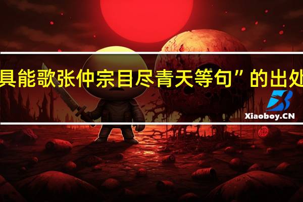 “具能歌张仲宗目尽青天等句”的出处是哪里