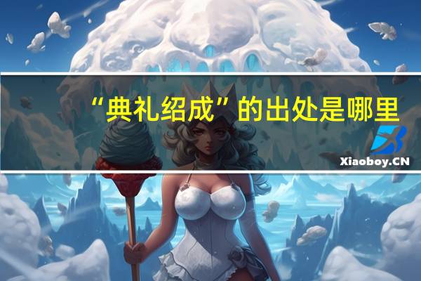 “典礼绍成”的出处是哪里