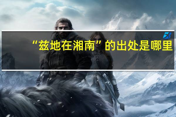 “兹地在湘南”的出处是哪里