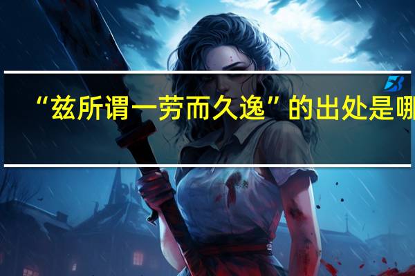 “兹所谓一劳而久逸”的出处是哪里