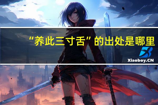 “养此三寸舌”的出处是哪里