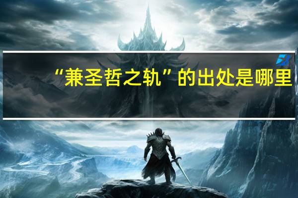 “兼圣哲之轨”的出处是哪里