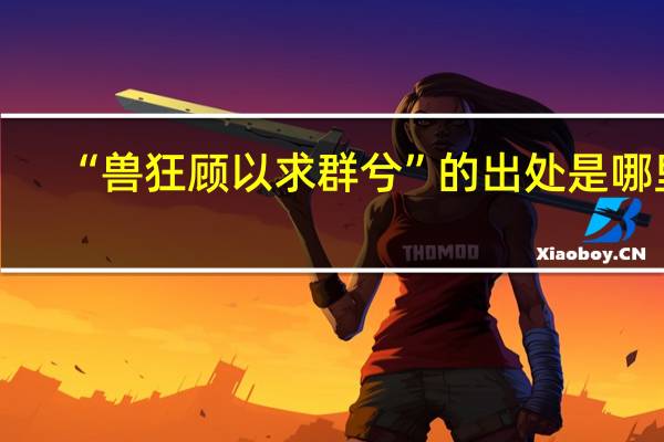“兽狂顾以求群兮”的出处是哪里