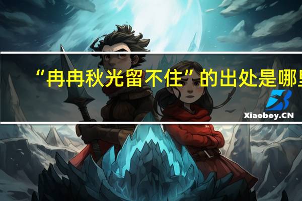 “冉冉秋光留不住”的出处是哪里