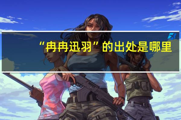 “冉冉迅羽”的出处是哪里