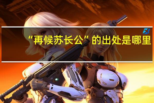 “再候苏长公”的出处是哪里