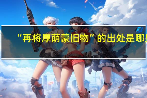 “再将厚荫蒙旧物”的出处是哪里
