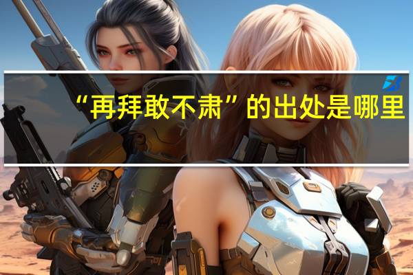 “再拜敢不肃”的出处是哪里