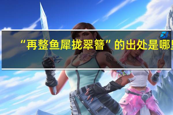 “再整鱼犀拢翠簪”的出处是哪里