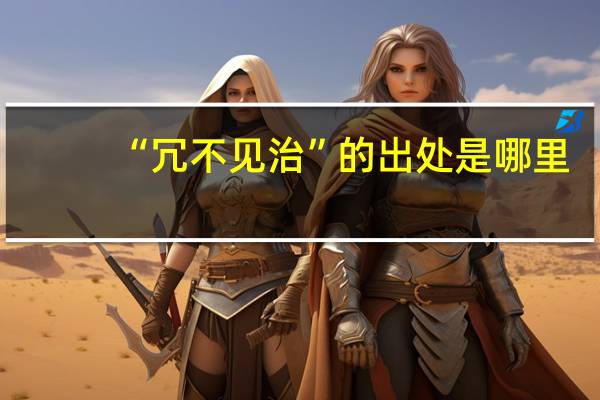 “冗不见治”的出处是哪里