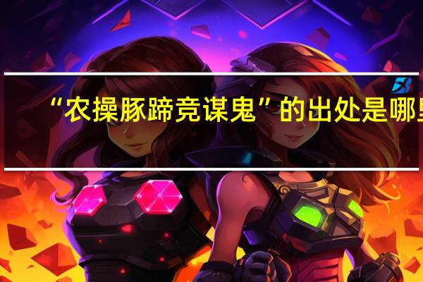 “农操豚蹄竞谋鬼”的出处是哪里