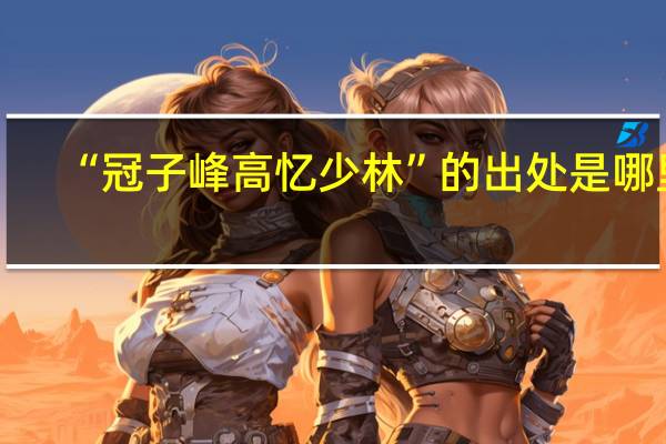 “冠子峰高忆少林”的出处是哪里