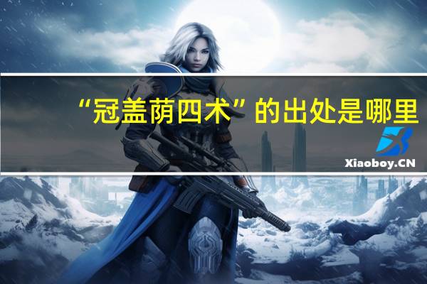 “冠盖荫四术”的出处是哪里